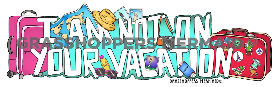 I Am Not on Your Vacation